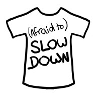 Afraid to Slow Down